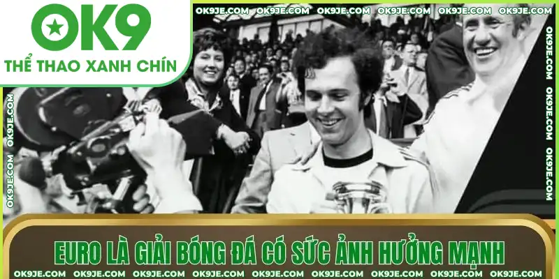 Euro là giải bóng đá có sức ảnh hưởng mạnh Euro là giải bóng đá có sức ảnh hưởng mạnh