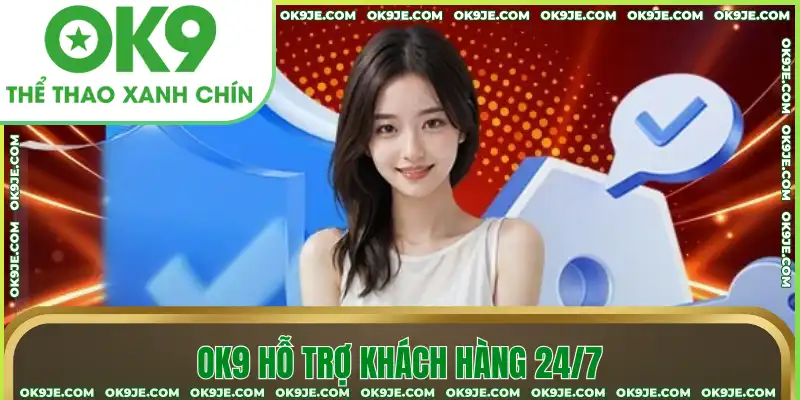 OK9 hỗ trợ khách hàng 24/7 OK9 hỗ trợ khách hàng 24/7